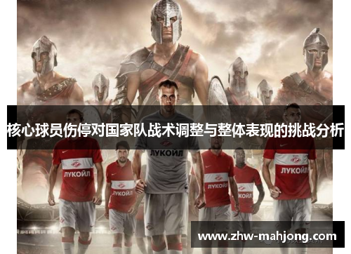 核心球员伤停对国家队战术调整与整体表现的挑战分析