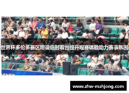 世界杯多伦多赛区增设临时看台提升观赛体验助力赛事氛围